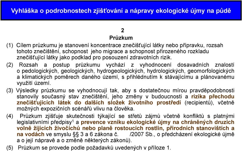 (2) Rozsah a postup průzkumu vychází z vyhodnocení dosavadních znalostí o pedologických, geologických, hydrogeologických, hydrologických, geomorfologických a klimatických poměrech daného území, s