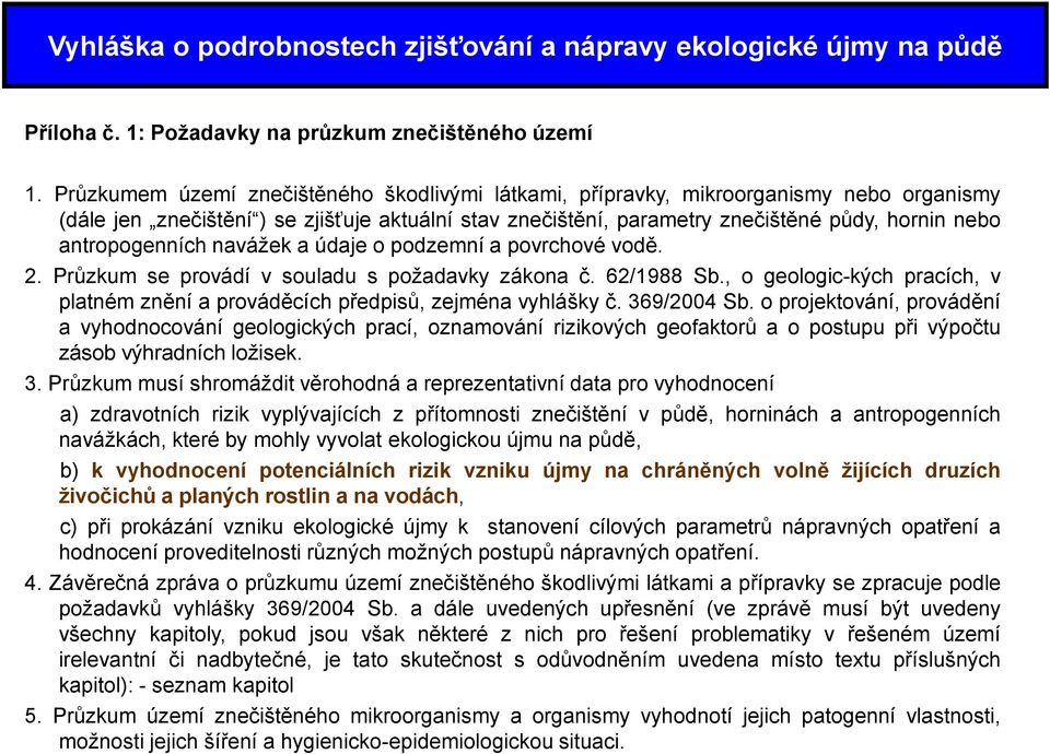 antropogenních navážek a údaje o podzemní a povrchové vodě. 2. Průzkum se provádí v souladu s požadavky zákona č. 62/1988 Sb.