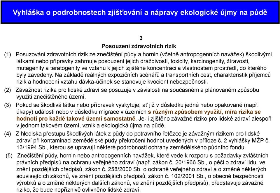 do kterého byly zavedeny. Na základě reálných expozičních scénářů a transportních cest, charakteristik příjemců rizik a hodnocení vztahu dávka-účinek se stanovuje kvocient nebezpečnosti.