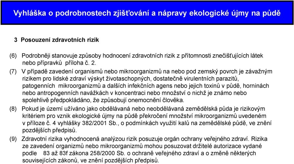 (7) V případě zavedení organismů nebo mikroorganizmů na nebo pod zemský povrch je závažným rizikem pro lidské zdraví výskyt životaschopných, dostatečně virulentních parazitů, patogenních