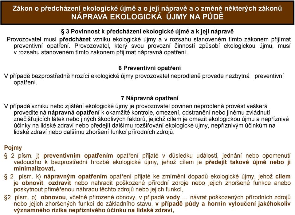 Provozovatel, který svou provozní činností způsobí ekologickou újmu, musí v rozsahu stanoveném tímto zákonem přijímat nápravná opatření.