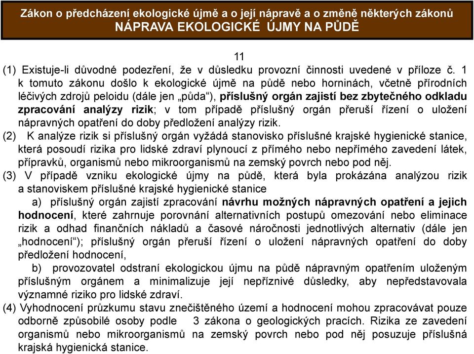 rizik; v tom případě příslušný orgán přeruší řízení o uložení nápravných opatření do doby předložení analýzy rizik.