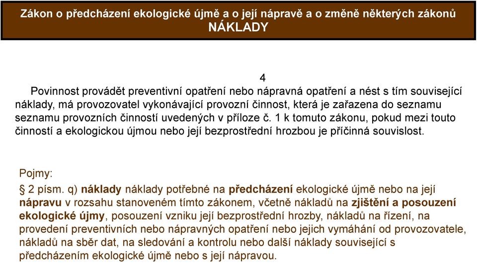 1 k tomuto zákonu, pokud mezi touto činností a ekologickou újmou nebo její bezprostřední hrozbou je příčinná souvislost. Pojmy: 2 písm.