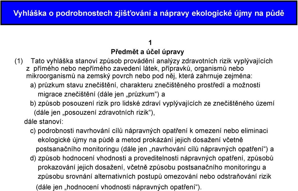 migrace znečištění (dále jen průzkum ) a b) způsob posouzení rizik pro lidské zdraví vyplývajících ze znečištěného území (dále jen posouzení zdravotních rizik ), dále stanoví: c) podrobnosti