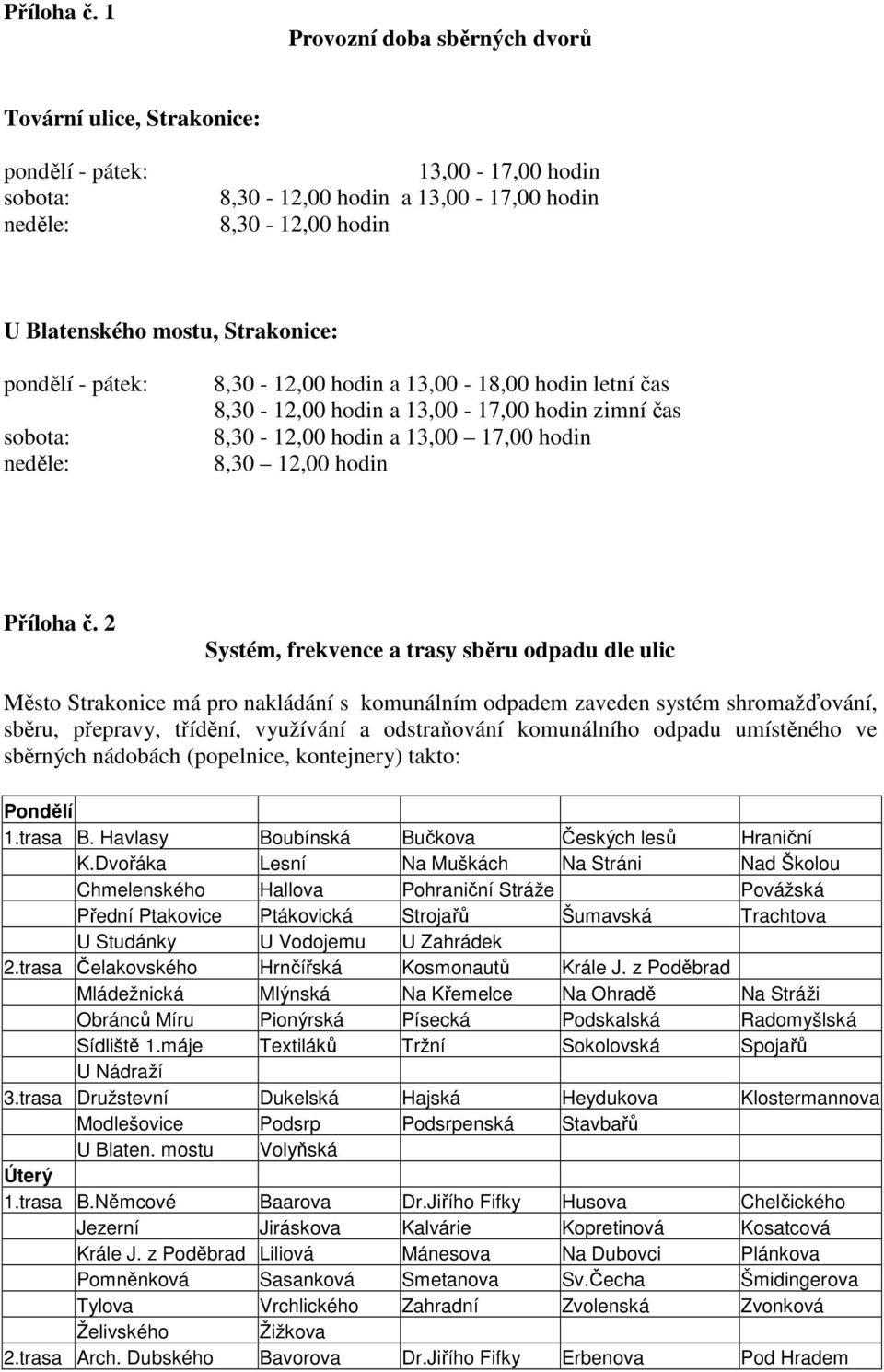 pondělí - pátek: sobota: neděle: 8,30-12,00 hodin a 13,00-18,00 hodin letní čas 8,30-12,00 hodin a 13,00-17,00 hodin zimní čas 8,30-12,00 hodin a 13,00 17,00 hodin 8,30 12,00 hodin  2 Systém,