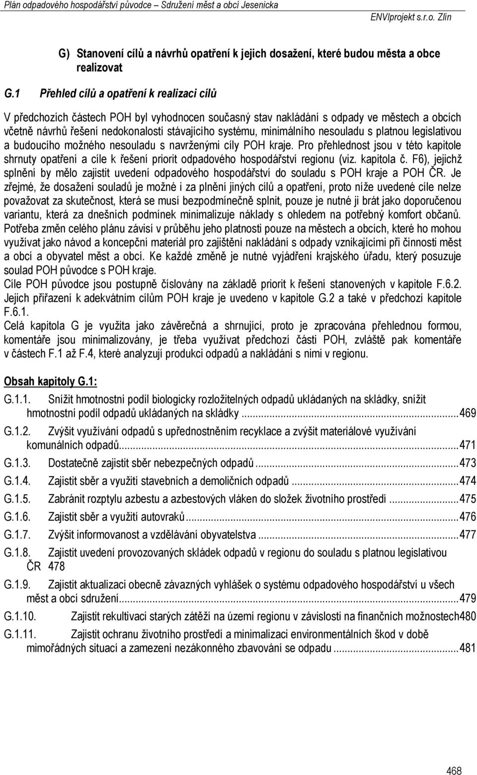 nesouladu s platnou legislativou a budoucího možného nesouladu s navrženými cíly POH kraje. Pro přehlednost jsou v této kapitole shrnuty a cíle k řešení priorit odpadového hospodářství regionu (viz.