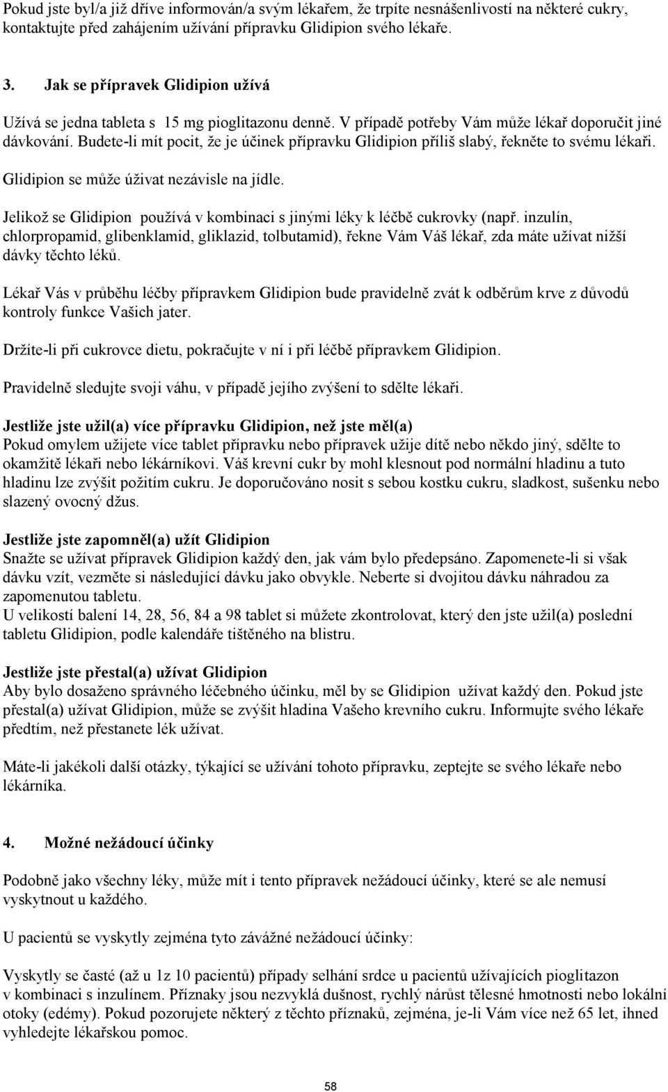 Budete-li mít pocit, že je účinek přípravku Glidipion příliš slabý, řekněte to svému lékaři. Glidipion se může úživat nezávisle na jídle.