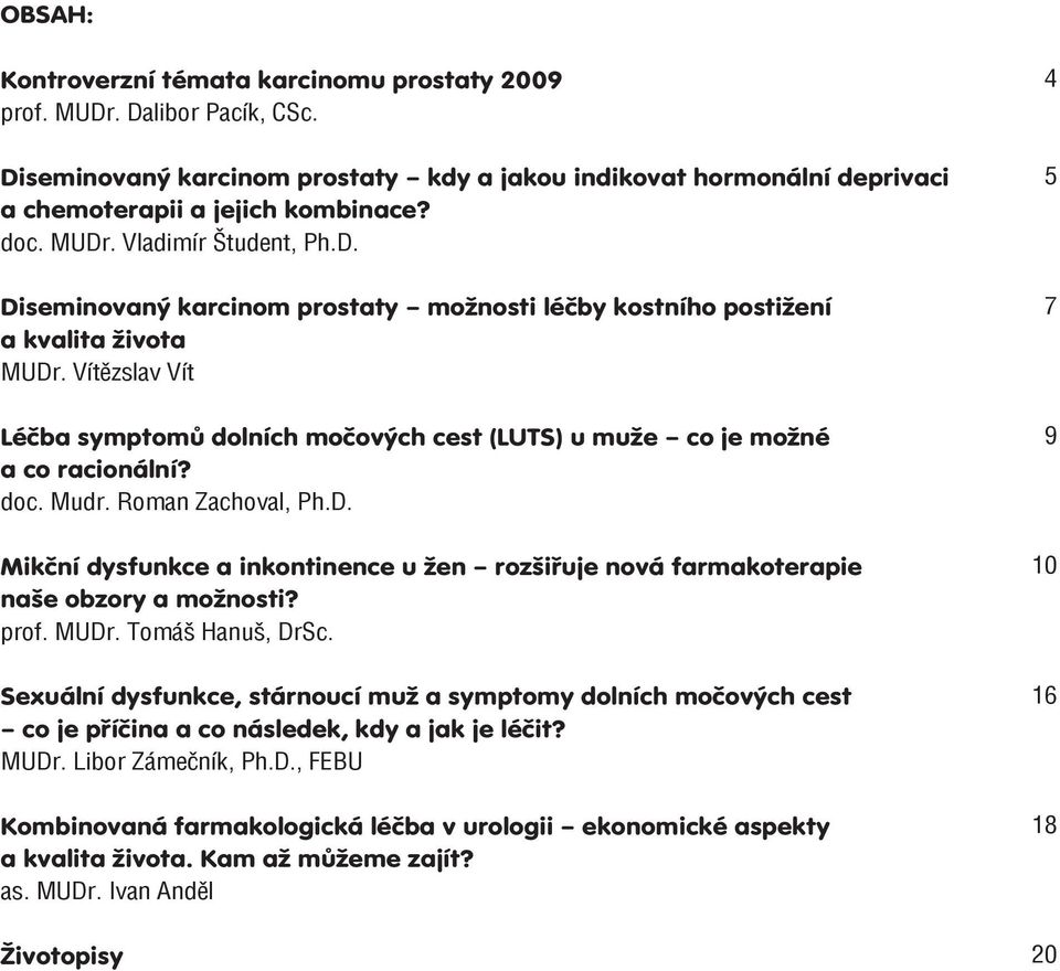 Vítězslav Vít Léčba symptomů dolních močových cest (LUTS) u muže co je možné a co racionální? doc. Mudr. Roman Zachoval, Ph.D.