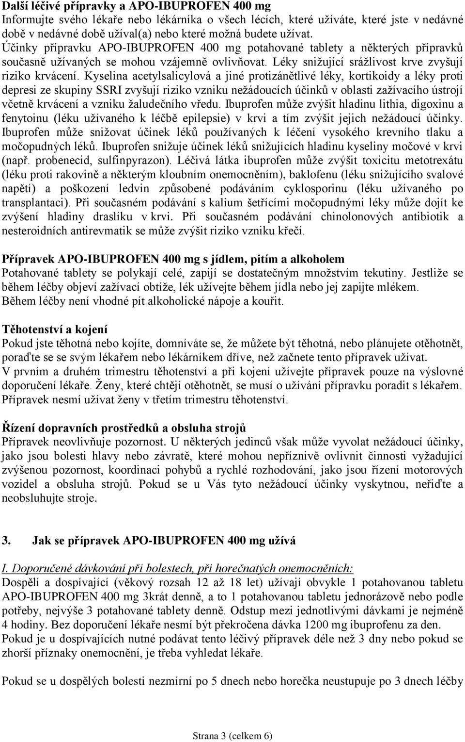 Kyselina acetylsalicylová a jiné protizánětlivé léky, kortikoidy a léky proti depresi ze skupiny SSRI zvyšují riziko vzniku nežádoucích účinků v oblasti zažívacího ústrojí včetně krvácení a vzniku