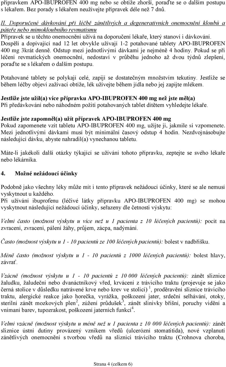 dávkování. Dospělí a dopívající nad 12 let obvykle užívají 1-2 potahované tablety APO-IBUPROFEN 400 mg 3krát denně. Odstup mezi jednotlivými dávkami je nejméně 4 hodiny.