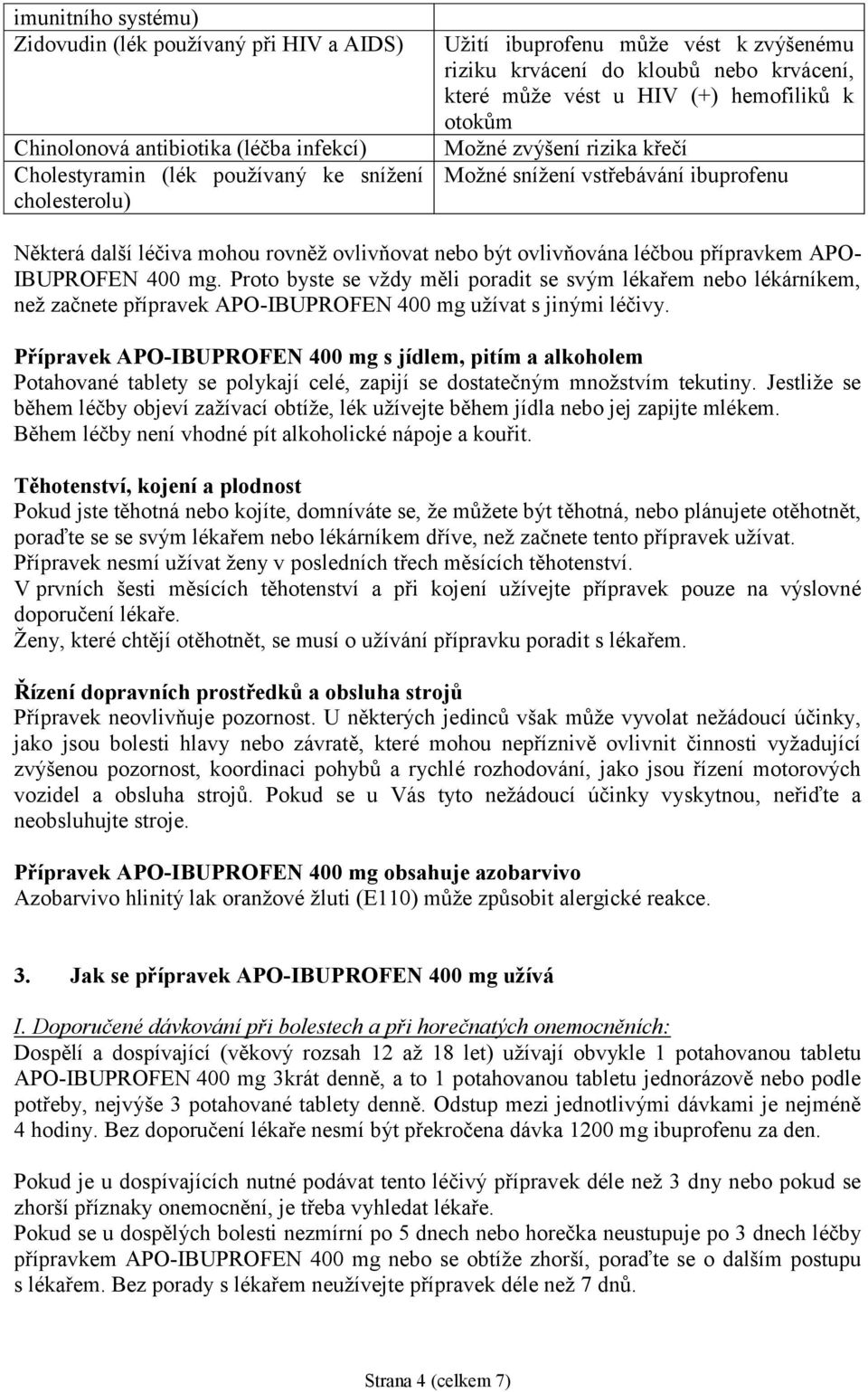 nebo být ovlivňována léčbou přípravkem APO- IBUPROFEN 400 mg. Proto byste se vždy měli poradit se svým lékařem nebo lékárníkem, než začnete přípravek APO-IBUPROFEN 400 mg užívat s jinými léčivy.