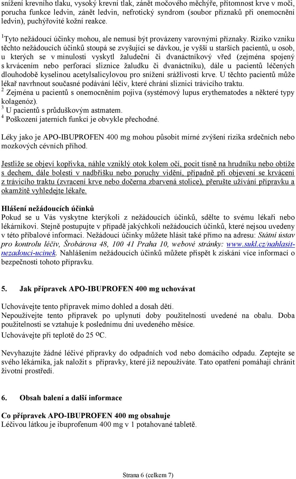 Riziko vzniku těchto nežádoucích účinků stoupá se zvyšující se dávkou, je vyšší u starších pacientů, u osob, u kterých se v minulosti vyskytl žaludeční či dvanáctníkový vřed (zejména spojený s