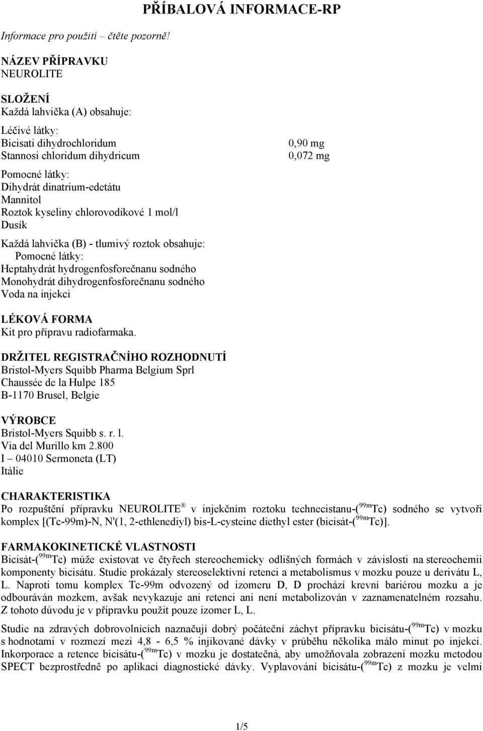 Mannitol Roztok kyseliny chlorovodíkové 1 mol/l Dusík Každá lahvička (B) - tlumivý roztok obsahuje: Pomocné látky: Heptahydrát hydrogenfosforečnanu sodného Monohydrát dihydrogenfosforečnanu sodného