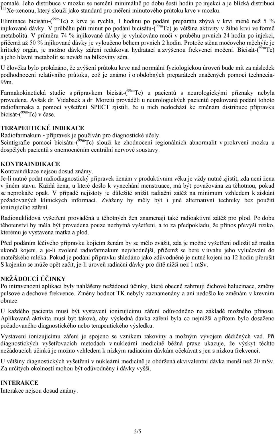 V průběhu pěti minut po podání bicisátu-( 99m Tc) je většina aktivity v žilné krvi ve formě metabolitů.