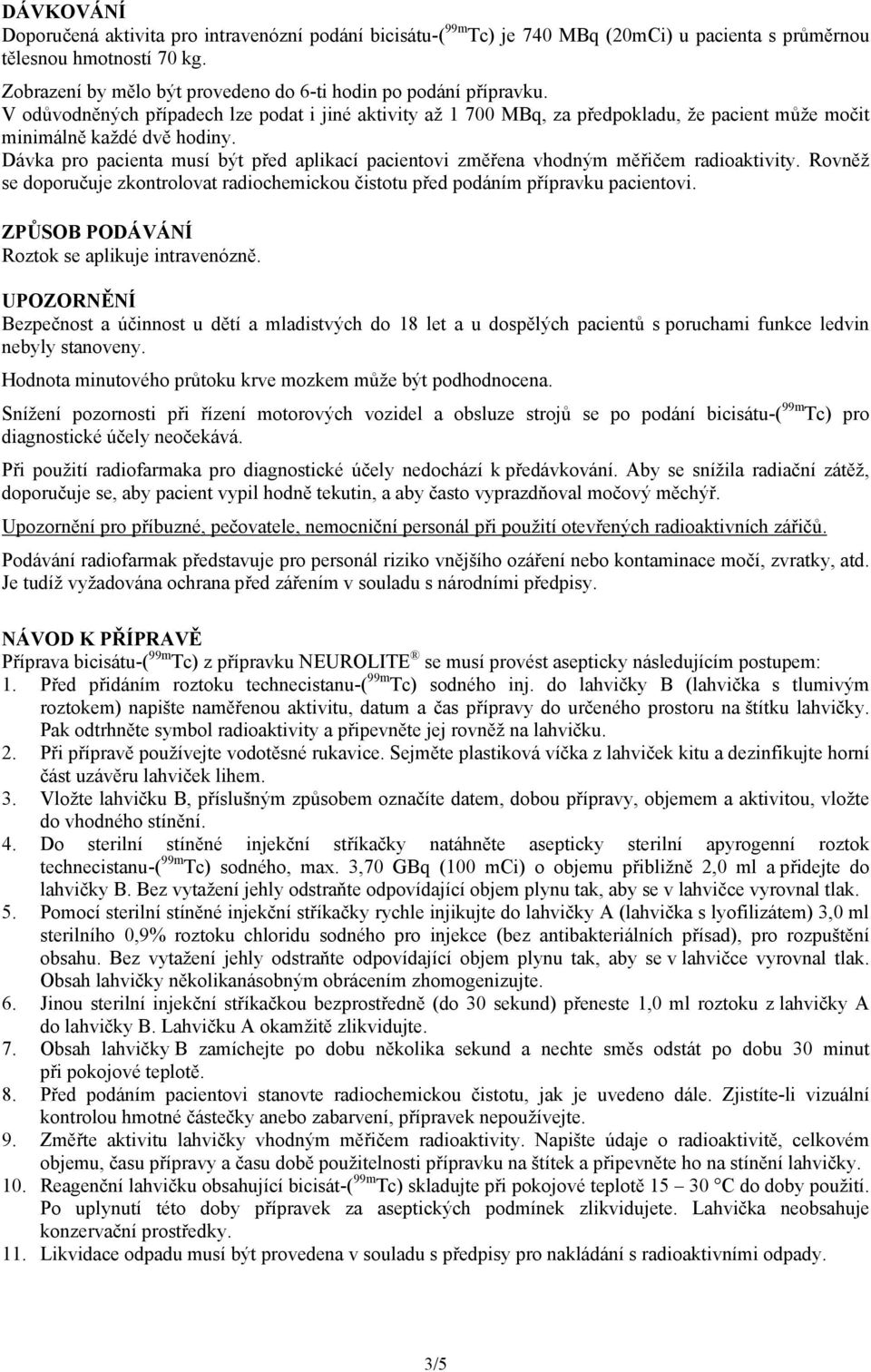 Dávka pro pacienta musí být před aplikací pacientovi změřena vhodným měřičem radioaktivity. Rovněž se doporučuje zkontrolovat radiochemickou čistotu před podáním přípravku pacientovi.