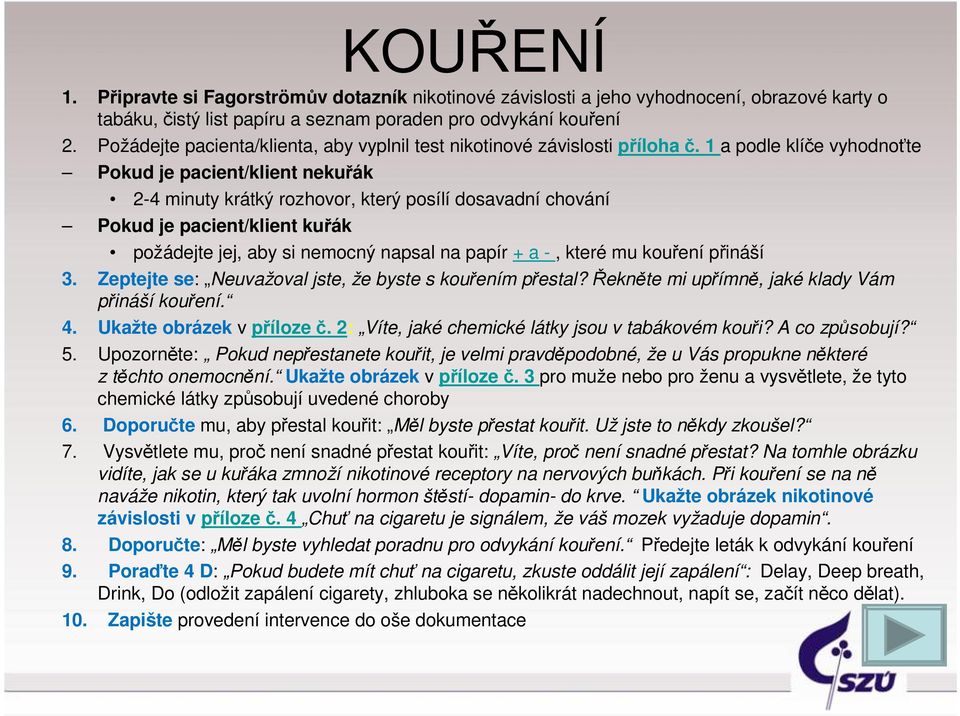 1 a podle klíče vyhodnoťte Pokud je pacient/klient nekuřák 2-4 minuty krátký rozhovor, který posílí dosavadní chování Pokud je pacient/klient kuřák požádejte jej, aby si nemocný napsal na papír + a