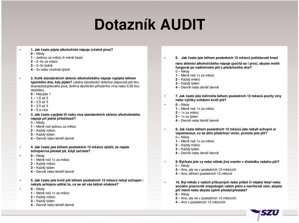 (Jedna standardní sklenice odpovídá půl litru dvanáctistupňového piva, dvěma decilitrům přírodního vína nebo 0,05 litru destilátu) 0 Nejvýše 1 1 1,5 až 2 2 2,5 až 3 3 3,5 až 3 4 5 a více 3.