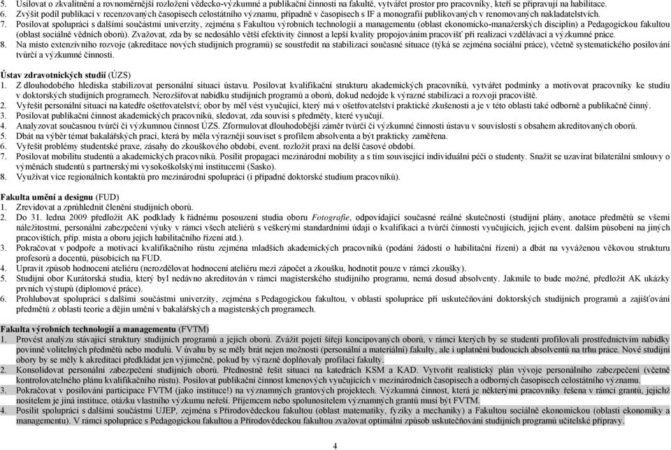 Posilovat spolupráci s dalšími součástmi univerzity, zejména s Fakultou výrobních technologií a managementu (oblast ekonomicko-manažerských disciplin) a Pedagogickou fakultou (oblast sociálně vědních