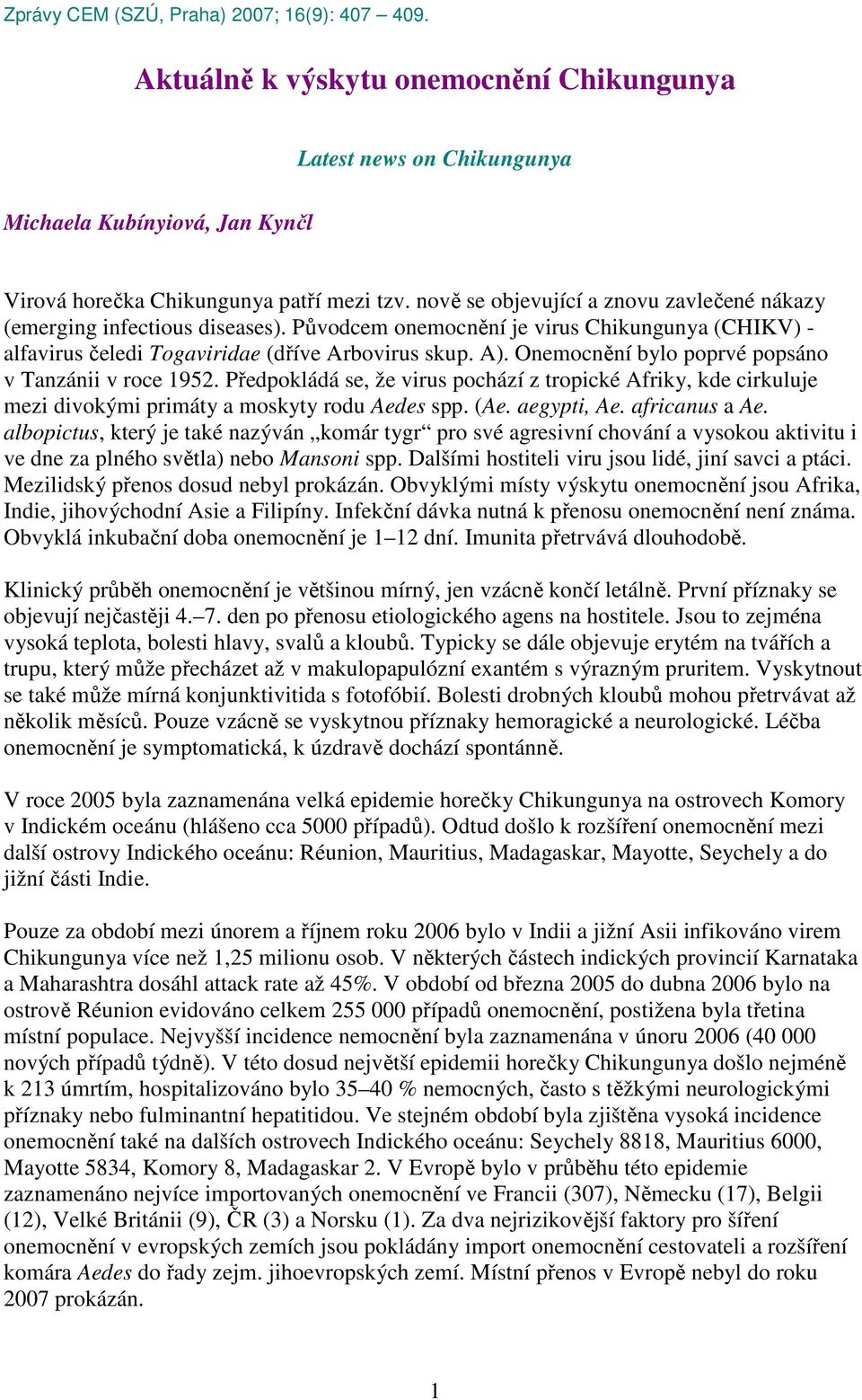 Onemocnění bylo poprvé popsáno v Tanzánii v roce 1952. Předpokládá se, že virus pochází z tropické Afriky, kde cirkuluje mezi divokými primáty a moskyty rodu Aedes spp. (Ae. aegypti, Ae.