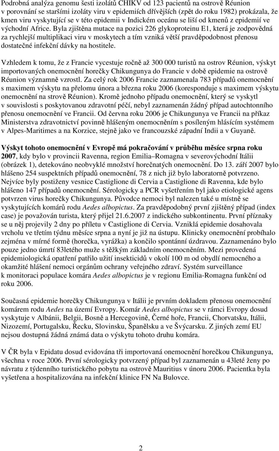 Byla zjištěna mutace na pozici 226 glykoproteinu E1, která je zodpovědná za rychlejší multiplikaci viru v moskytech a tím vzniká větší pravděpodobnost přenosu dostatečné infekční dávky na hostitele.