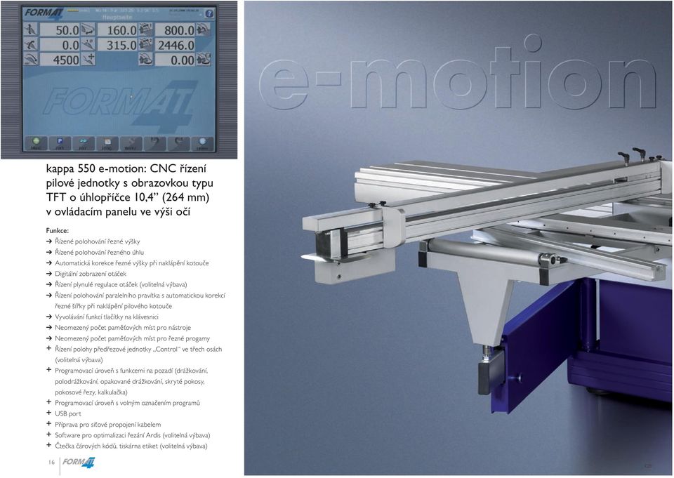 řezné šířky při naklápění pilového kotouče Vyvolávání funkcí tlačítky na klávesnici Neomezený počet paměťových míst pro nástroje Neomezený počet paměťových míst pro řezné progamy + Řízení polohy
