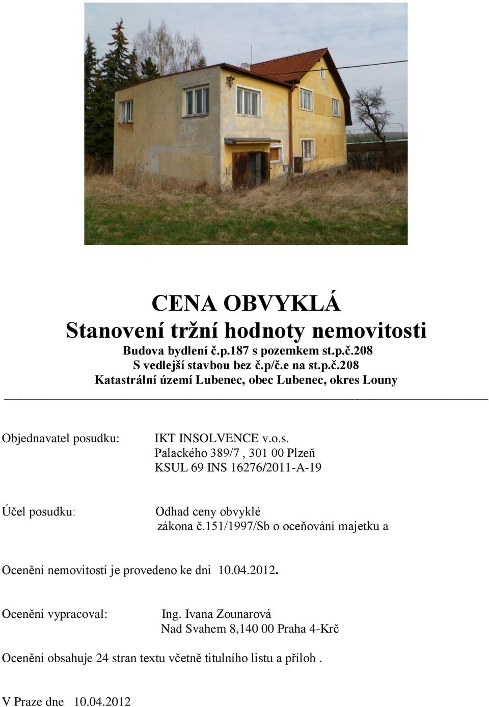 o.s. Palackého 389/7, 301 00 Plzeň KSUL 69 INS 16276/2011-A-19 Účel posudku: Odhad ceny obvyklé zákona č.