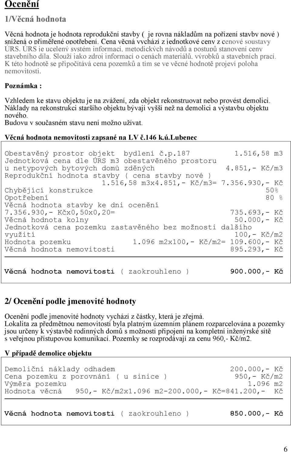 Slouží jako zdroj informací o cenách materiálů, výrobků a stavebních prací. K této hodnotě se připočítává cena pozemků a tím se ve věcné hodnotě projeví poloha nemovitosti.