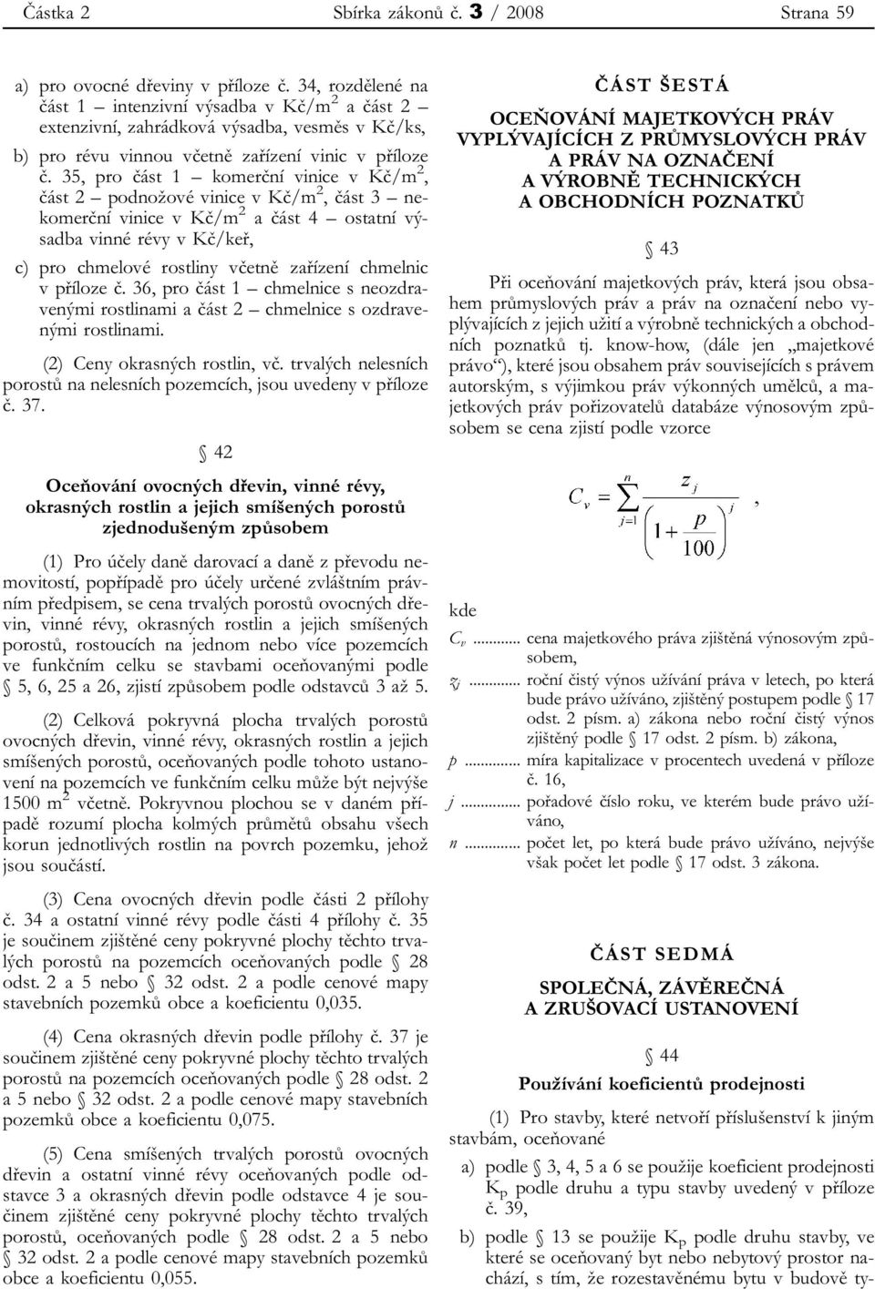 35, pro část 1 komerční vinice v Kč/m 2, část 2 podnožové vinice v Kč/m 2, část 3 nekomerční vinice v Kč/m 2 a část 4 ostatní výsadba vinné révy v Kč/keř, c) pro chmelové rostliny včetně zařízení