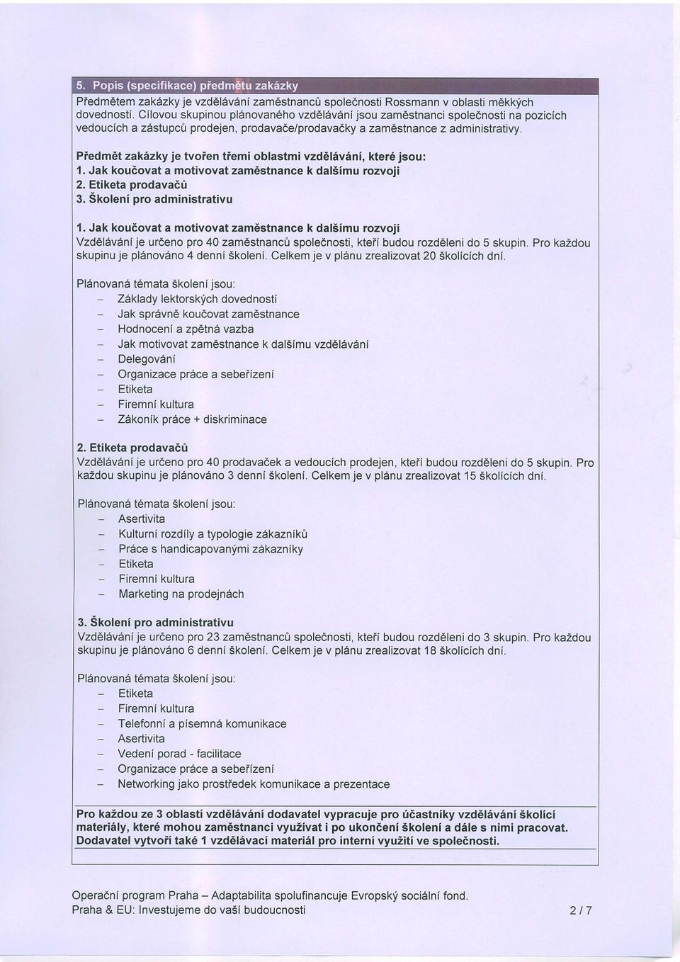 Piedm6t zakizky ie tvoien tiemi oblastmi vzd6lrivini, kter6 jsou: 1. Jak koudovat a motivovat zam6stnance k dalsimu rozvoji 2. Etiketa prodavacrl 3. Skoleni pro administrativu 1.