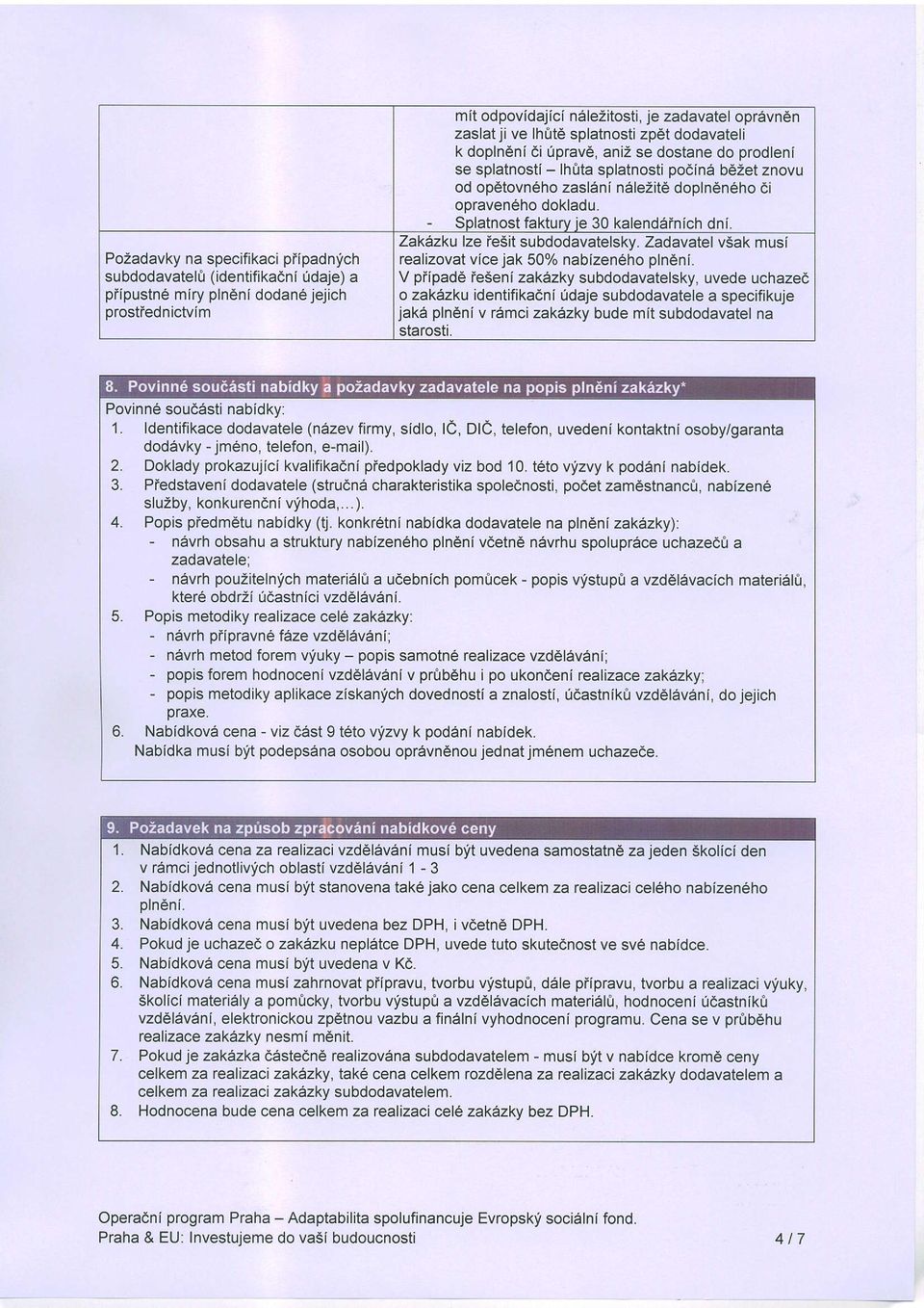 - Splatnost faktury ie 30 kalendafnich dni. Zakezku lze ieiit subdodavatelsky. Zadavatel vsak musi realizovat vice jak 50% nabizeneho plneni.