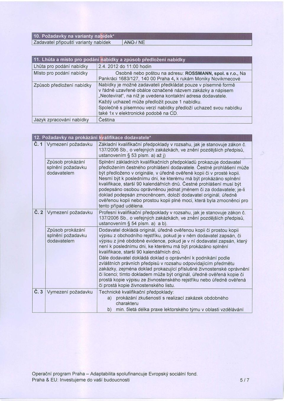 n6pisem,,neotevirat", na niz je uvedena kontaktni adresa dodavatele. Kazdli'uchazec mize pfedlozit pouze 1 nabidku.