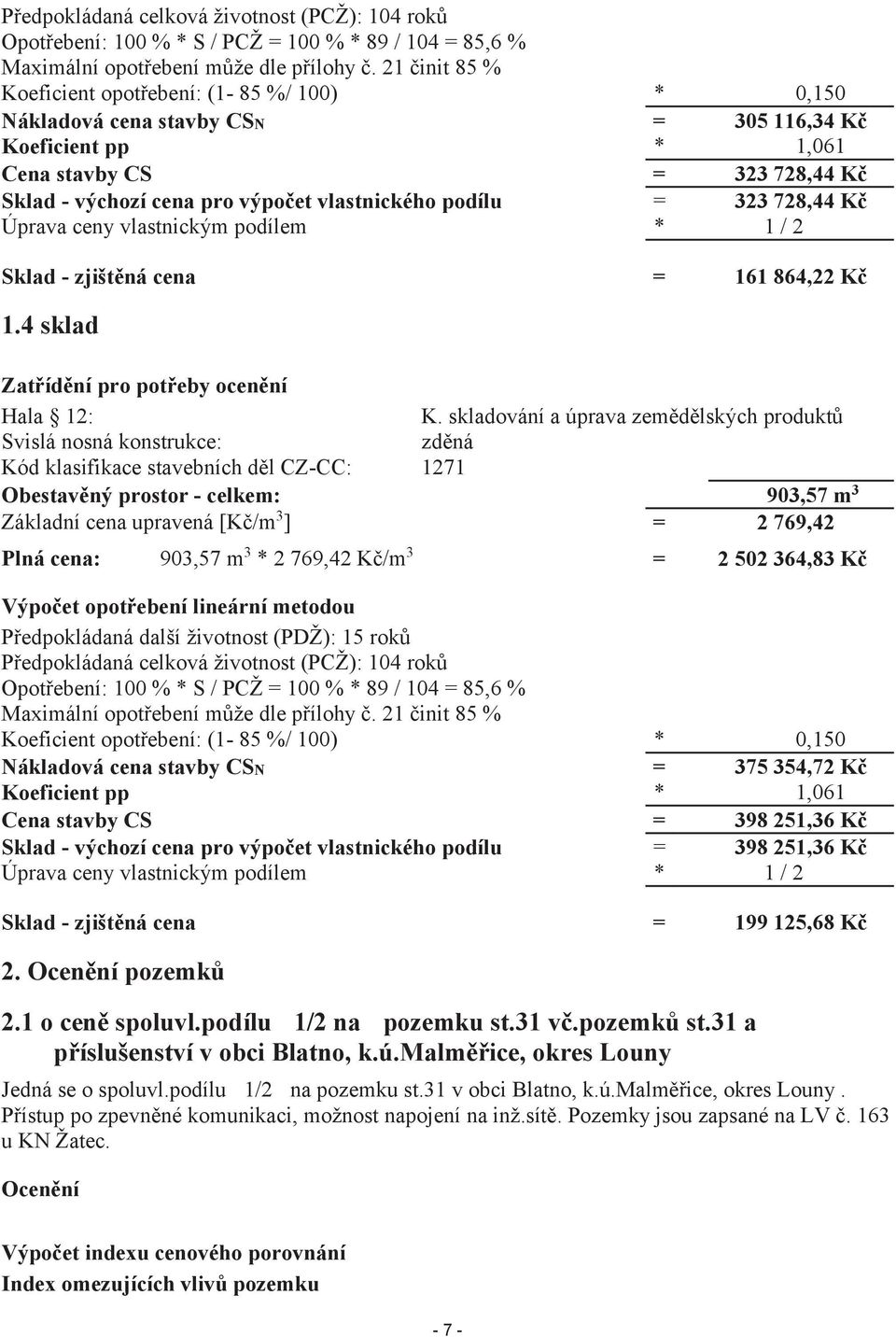 podílu = 323 728,44 Kč Úprava ceny vlastnickým podílem * 1 / 2 Sklad - zjištěná cena = 161 864,22 Kč 1.4 sklad Zatřídění pro potřeby ocenění Hala 12: K.