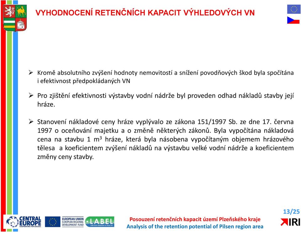 Stanovení nákladové ceny hráze vyplývalo ze zákona 151/1997 Sb. ze dne 17. června 1997 o oceňování majetku a o změně některých zákonů.