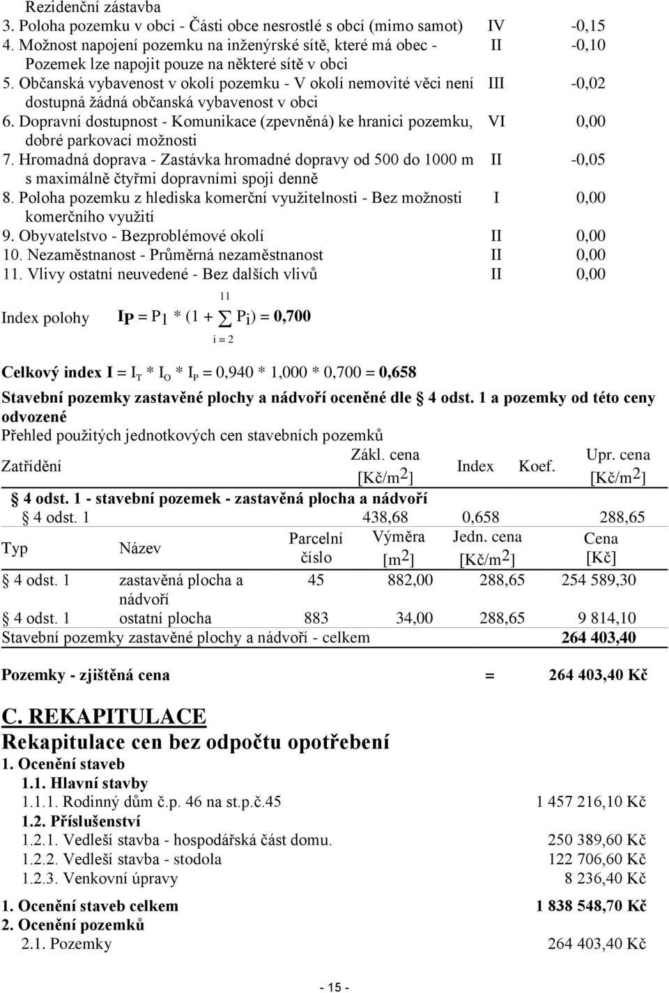 Občanská vybavenost v okolí pozemku - V okolí nemovité věci není III -0,02 dostupná žádná občanská vybavenost v obci 6.