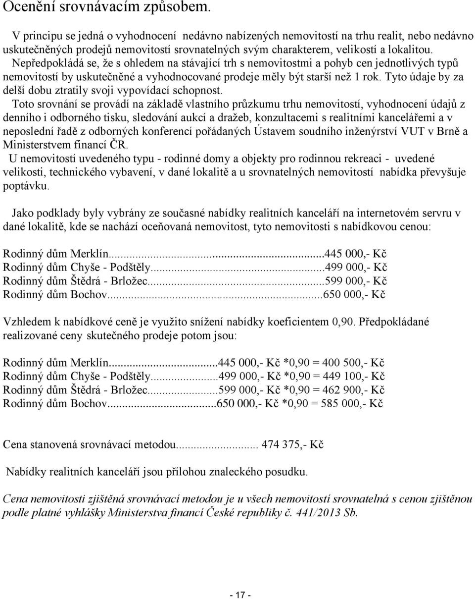 Nepředpokládá se, že s ohledem na stávající trh s nemovitostmi a pohyb cen jednotlivých typů nemovitostí by uskutečněné a vyhodnocované prodeje měly být starší než 1 rok.