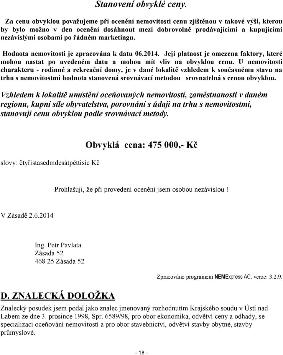 marketingu. Hodnota nemovitosti je zpracována k datu 06.2014. Její platnost je omezena faktory, které mohou nastat po uvedeném datu a mohou mít vliv na obvyklou cenu.