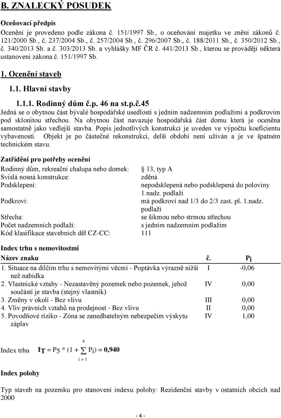 p. 46 na st.p.č.45 Jedná se o obytnou část bývalé hospodářské usedlosti s jedním nadzemním podlažími a podkrovím pod sklonitou střechou.