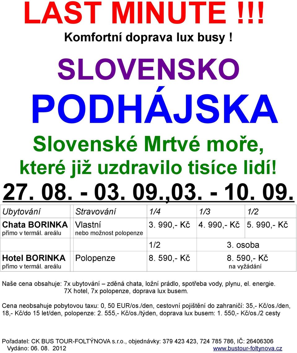 990,- Kč 5. 990,- Kč 1/2 3. osoba Polopenze 8. 590,- Kč 8. 590,- Kč na vyžádání Naše cena obsahuje: 7x ubytování zděná chata, ložní prádlo, spotřeba vody, plynu, el. energie.