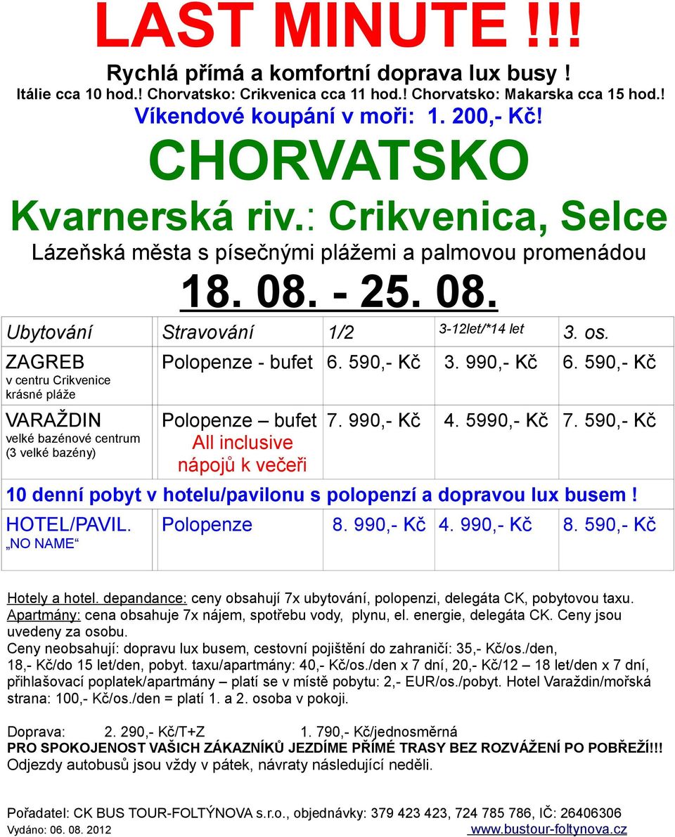 590,- Kč Polopenze bufet All inclusive nápojů k večeři 7. 990,- Kč 4. 5990,- Kč 7. 590,- Kč 10 denní pobyt v hotelu/pavilonu s polopenzí a dopravou lux busem! HOTEL/PAVIL. Polopenze 8. 990,- Kč 4. 990,- Kč 8.