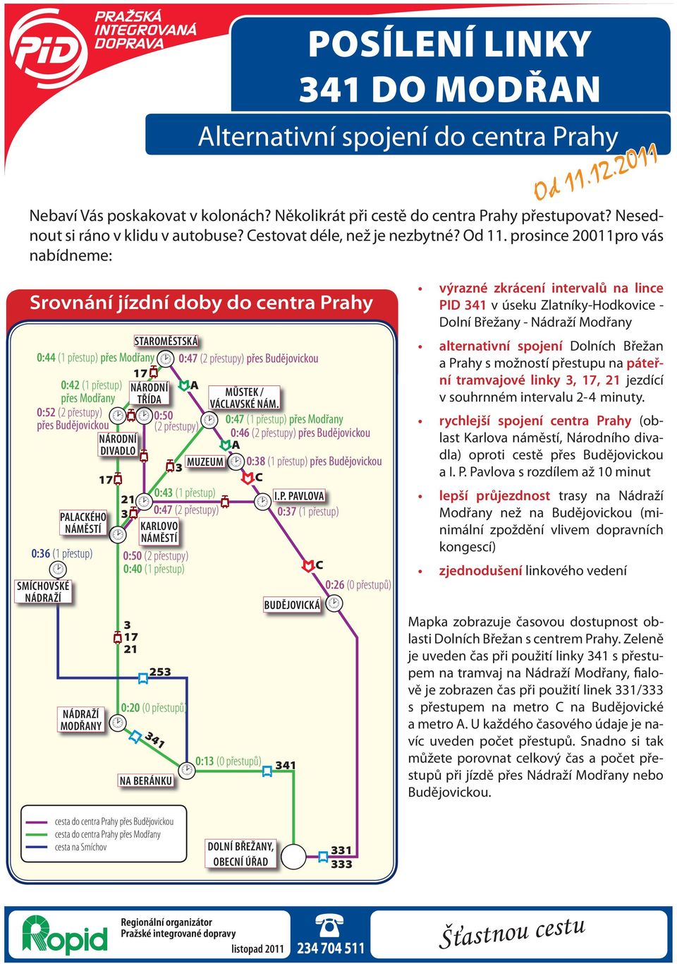 prosince 20011pro vás nabídneme: Srovnání jízdní doby do centra Prahy STAROMĚSTSKÁ 0:44 (1 přestup) přes Modřany 0:47 (2 přestupy) přes Budějovickou 17 0:42 (1 přestup) NÁRODNÍ A MŮSTEK / přes