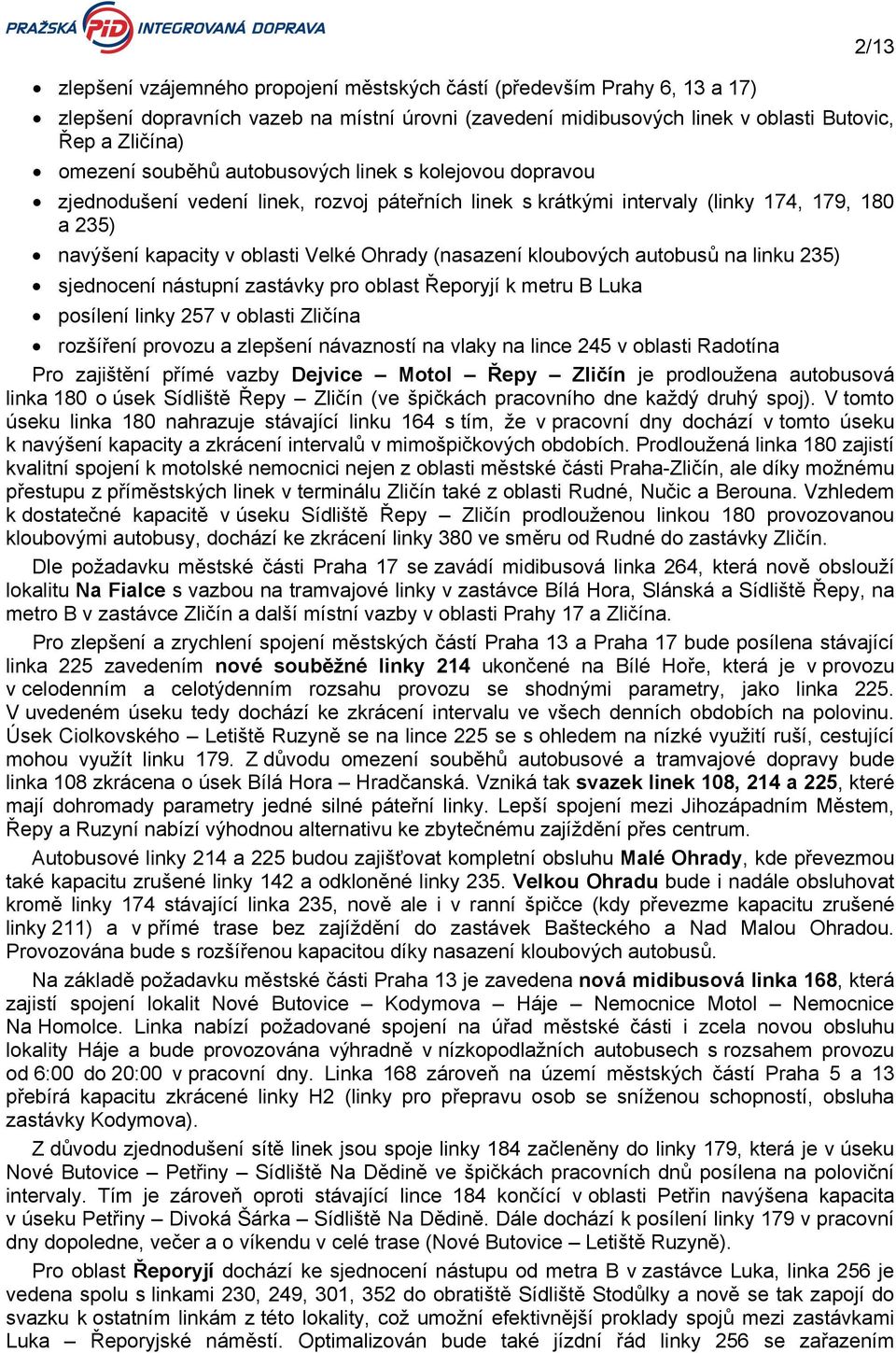 kloubových autobusů na linku 235) sjednocení nástupní zastávky pro oblast Řeporyjí k metru B Luka posílení linky 257 v oblasti Zličína rozšíření provozu a zlepšení návazností na vlaky na lince 245 v