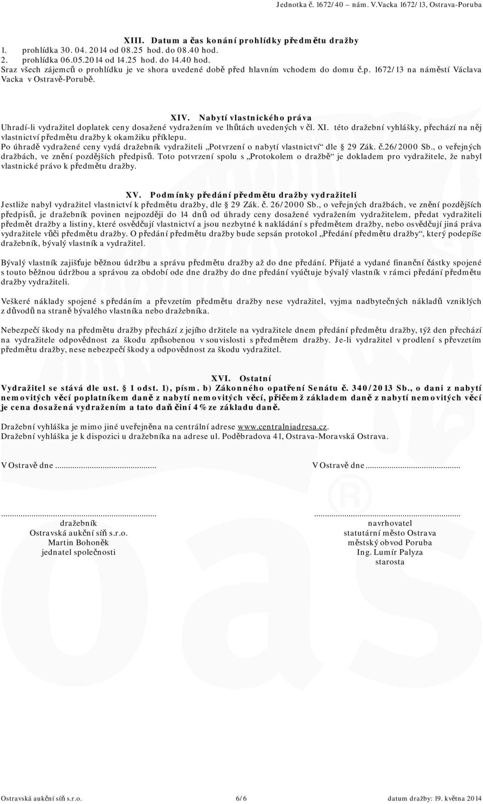 Po úhradě vydražené ceny vydá dražebník vydražiteli Potvrzení o nabytí vlastnictví dle 29 Zák. č.26/2000 Sb., o veřejných dražbách, ve znění pozdějších předpisů.