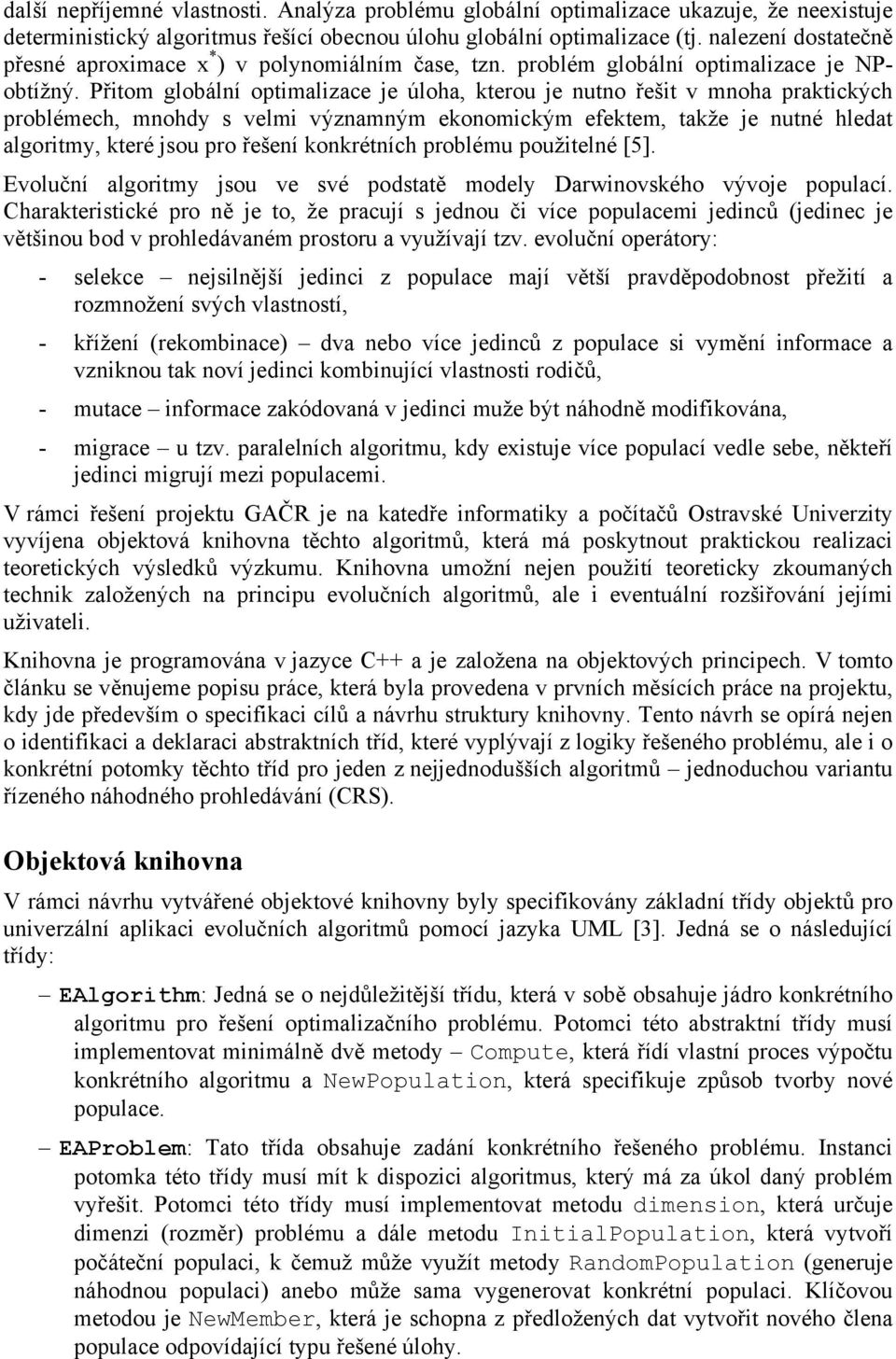 Přitom globální optimalizace je úloha, kterou je nutno řešit v mnoha praktických problémech, mnohdy s velmi významným ekonomickým efektem, takže je nutné hledat algoritmy, které jsou pro řešení