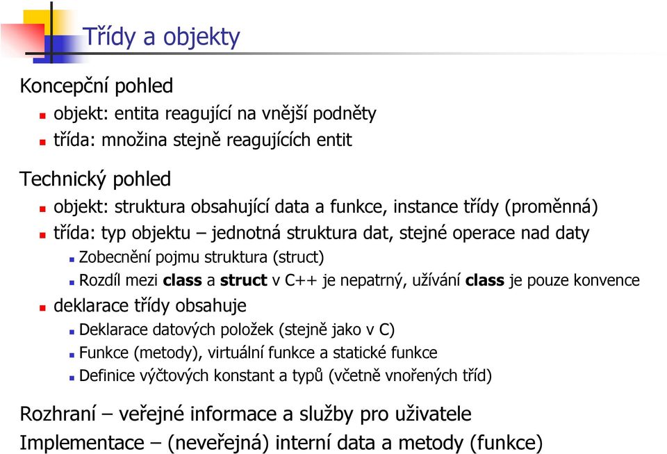 C++ je nepatrný, užívání class je pouze konvence deklarace třídy obsahuje Deklarace datových položek (stejně jako v C) Funkce (metody), virtuální funkce a statické