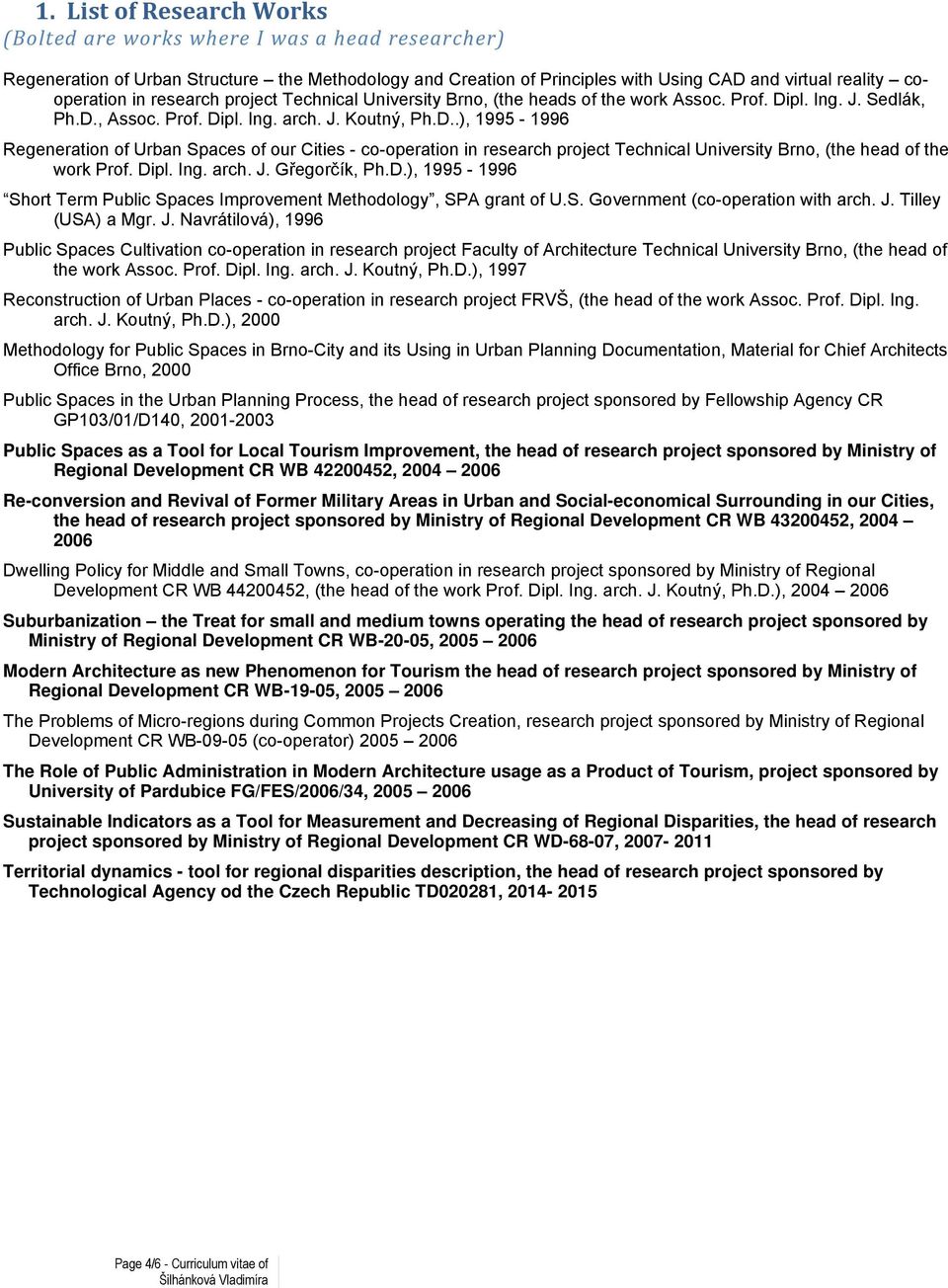 pl. Ing. J. Sedlák, Ph.D., Assoc. Prof. Dipl. Ing. arch. J. Koutný, Ph.D..), 1995-1996 Regeneration of Urban Spaces of our Cities - co-operation in research project Technical University Brno, (the head of the work Prof.