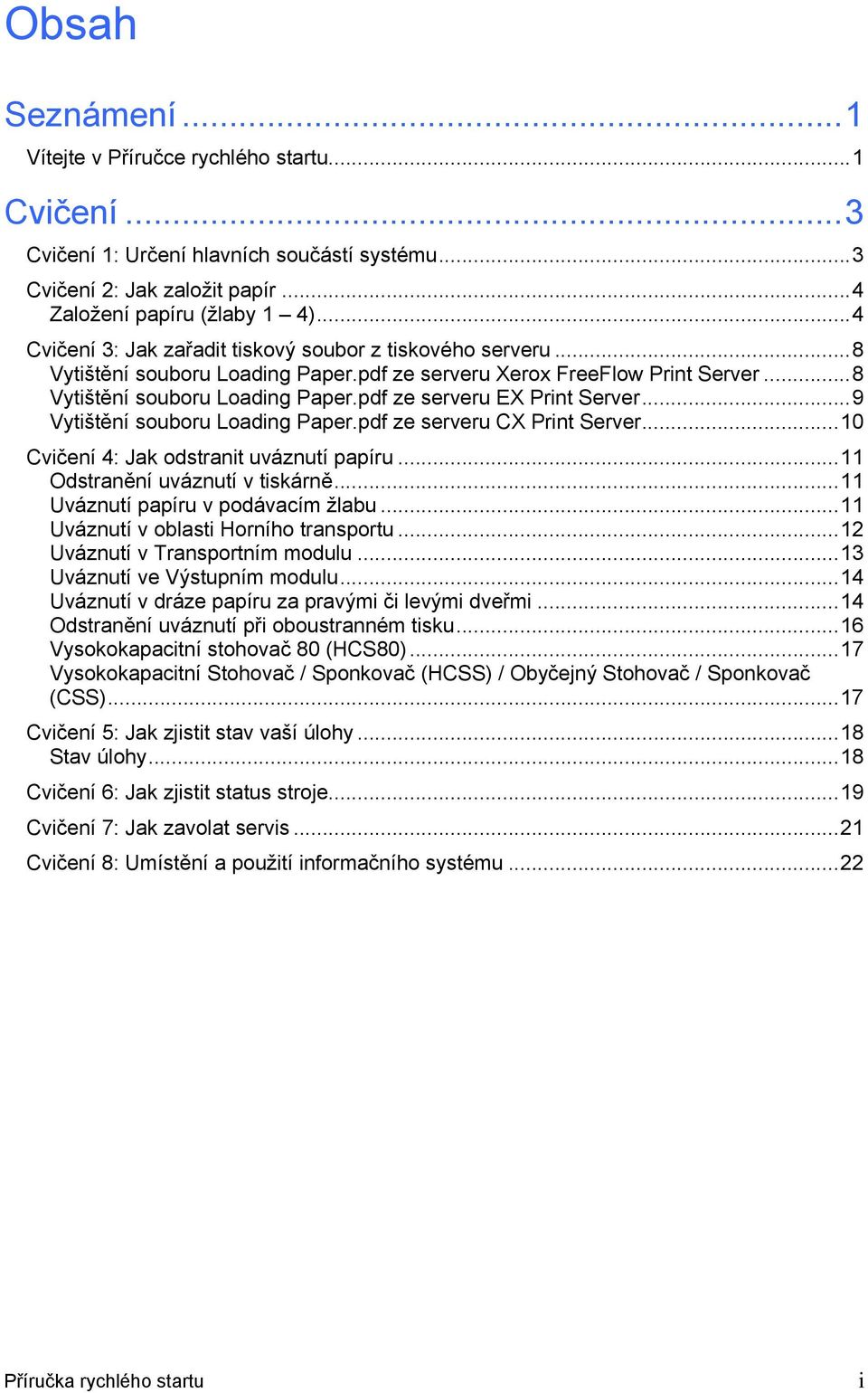 ..9 Vytištění souboru Loading Paper.pdf ze serveru CX Print Server...10 Cvičení 4: Jak odstranit uváznutí papíru...11 Odstranění uváznutí v tiskárně...11 Uváznutí papíru v podávacím žlabu.