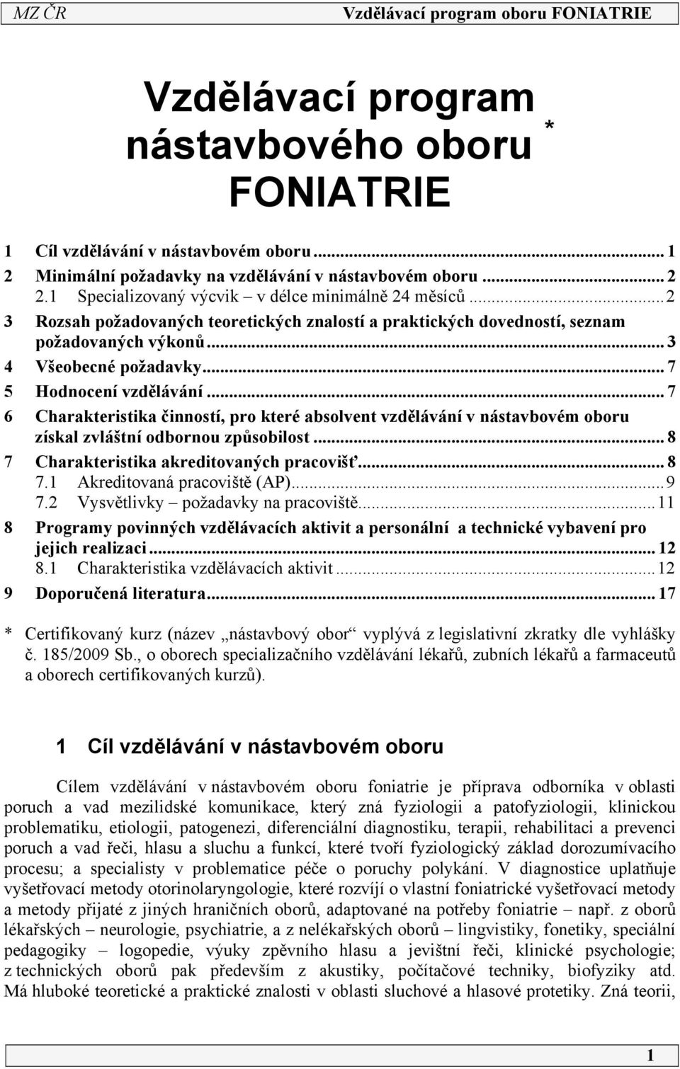 .. 7 5 Hodnocení vzdělávání... 7 6 Charakteristika činností, pro které absolvent vzdělávání v nástavbovém oboru získal zvláštní odbornou způsobilost... 8 7 Charakteristika akreditovaných pracovišť.