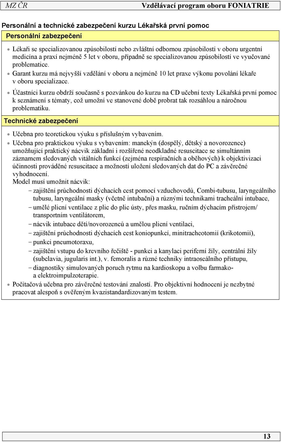 Účastníci kurzu obdrží současně s pozvánkou do kurzu na CD učební texty Lékařská první pomoc k seznámení s tématy, což umožní ve stanovené době probrat tak rozsáhlou a náročnou problematiku.