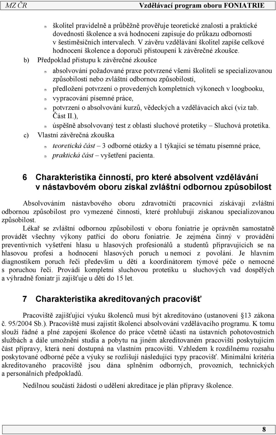 b) Předpoklad přístupu k závěrečné zkoušce absolvování požadované praxe potvrzené všemi školiteli se specializovanou způsobilostí nebo zvláštní odbornou způsobilostí, předložení potvrzení o