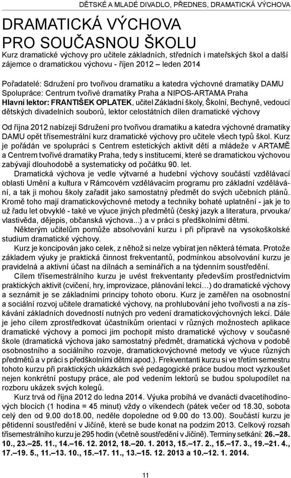 Oplatek, učitel Základní školy, Školní, Bechyně, vedoucí dětských divadelních souborů, lektor celostátních dílen dramatické výchovy Od října 2012 nabízejí Sdružení pro tvořivou dramatiku a katedra